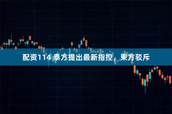 配资114 泰方提出最新指控，柬方驳斥